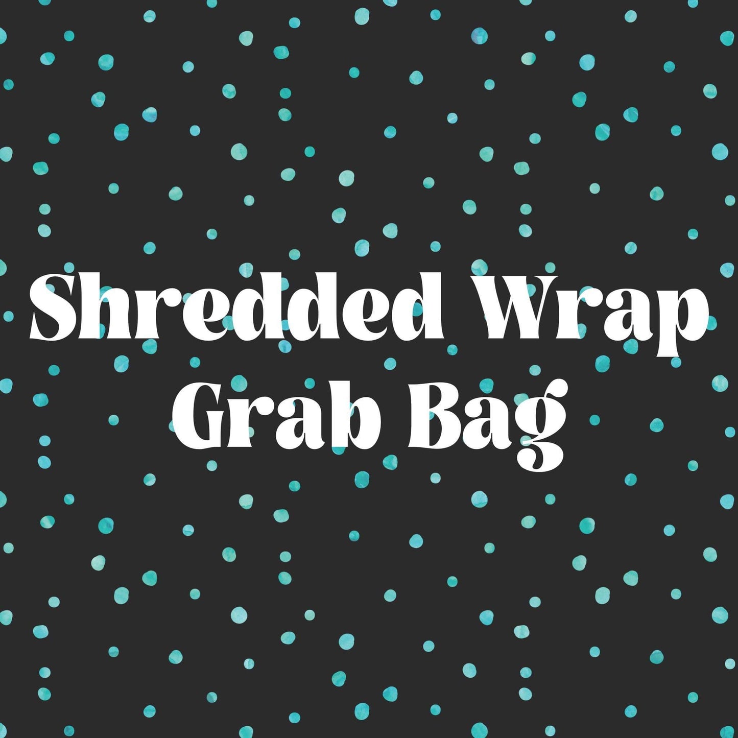 Shredded wrap grab bag
